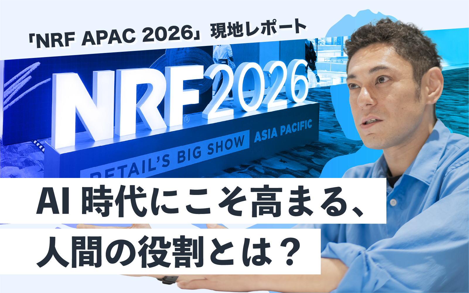 AI時代にこそ高まる、人間の役割とは？「NRF APAC 2026」現地レポート